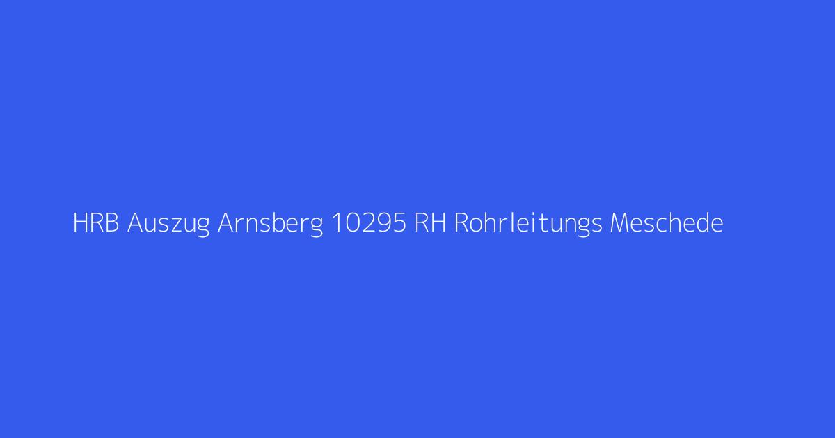 HRB Auszug Arnsberg 10295 RH Rohrleitungs Meschede